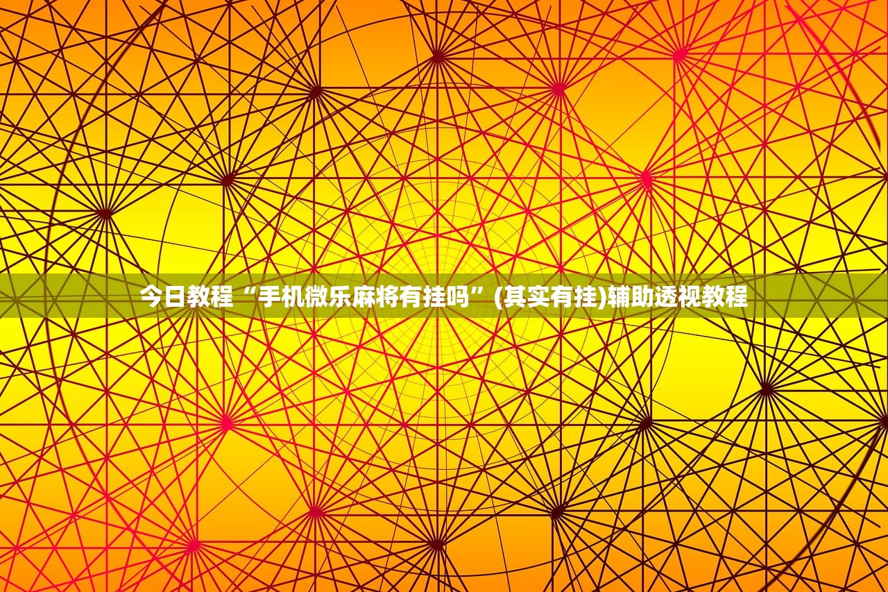 今日教程“手机微乐麻将有挂吗”(其实有挂)辅助透视教程
