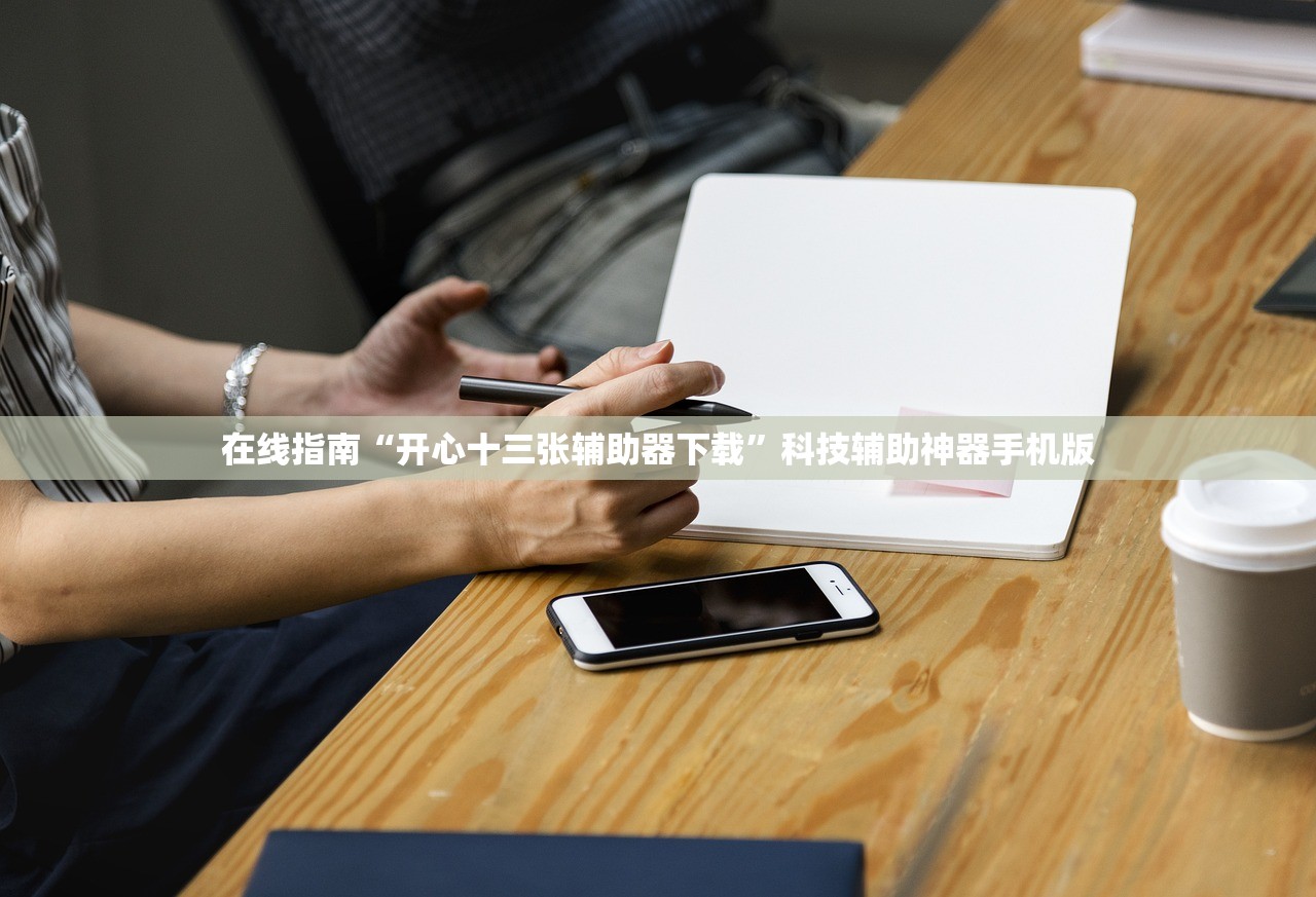 在线指南“开心十三张辅助器下载	”科技辅助神器手机版