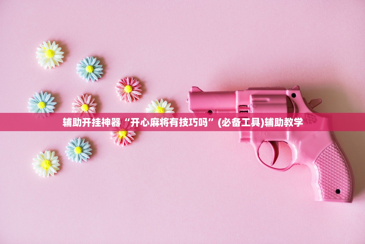 辅助开挂神器“开心麻将有技巧吗	”(必备工具)辅助教学