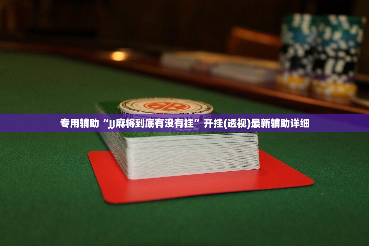 专用辅助“JJ麻将到底有没有挂”开挂(透视)最新辅助详细