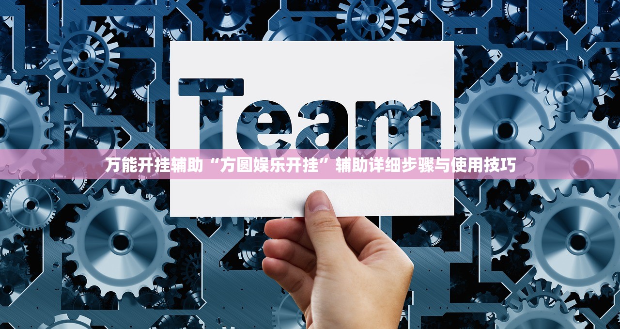 万能开挂辅助“方圆娱乐开挂”辅助详细步骤与使用技巧