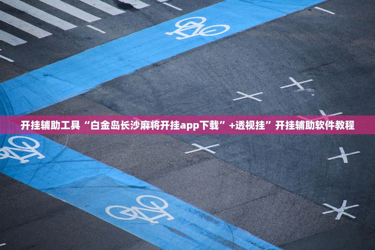 开挂辅助工具“白金岛长沙麻将开挂app下载”+透视挂	”开挂辅助软件教程
