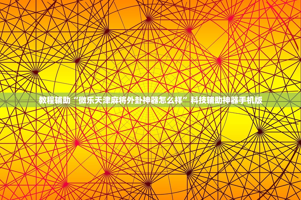 教程辅助“微乐天津麻将外卦神器怎么样”科技辅助神器手机版