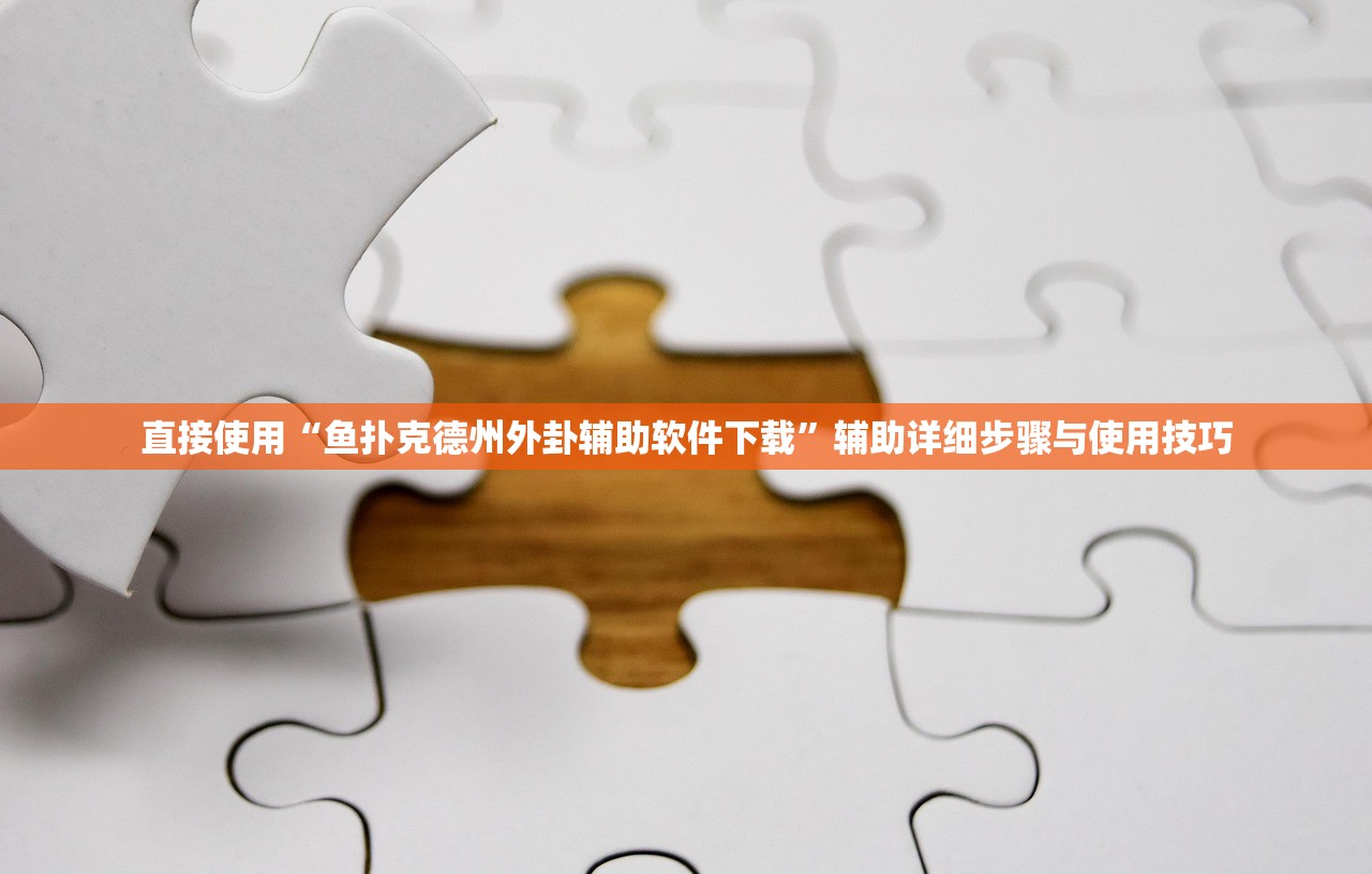 直接使用“鱼扑克德州外卦辅助软件下载”辅助详细步骤与使用技巧