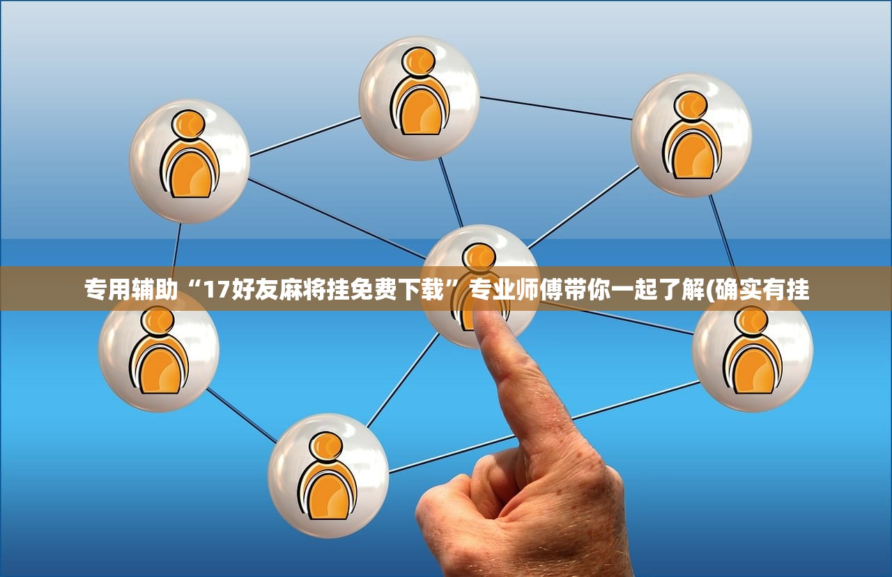 专用辅助“17好友麻将挂免费下载	”专业师傅带你一起了解(确实有挂