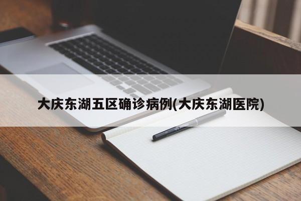 大庆东湖五区确诊病例(大庆东湖医院)
