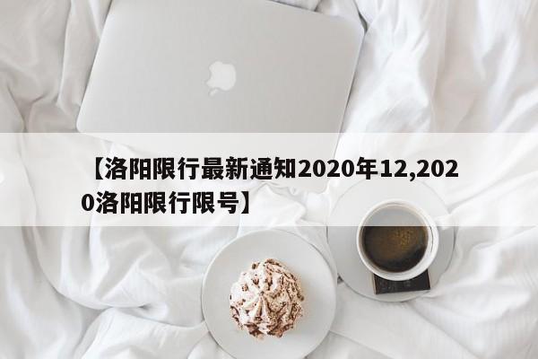 【洛阳限行最新通知2020年12,2020洛阳限行限号】