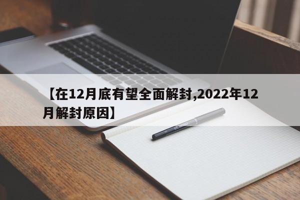 【在12月底有望全面解封,2022年12月解封原因】