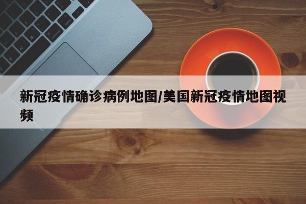 新冠疫情确诊病例地图/美国新冠疫情地图视频