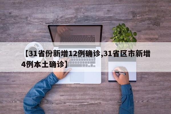 【31省份新增12例确诊,31省区市新增4例本土确诊】