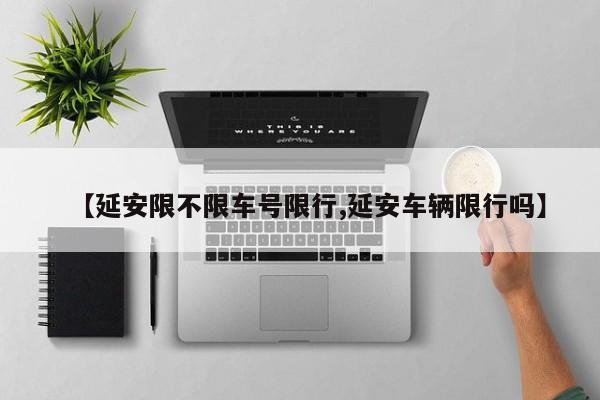 【延安限不限车号限行,延安车辆限行吗】