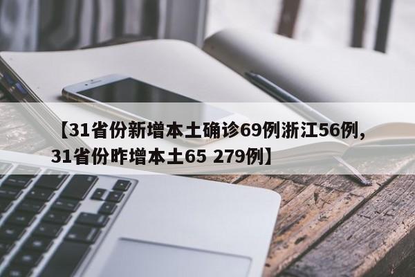 【31省份新增本土确诊69例浙江56例,31省份昨增本土65 279例】