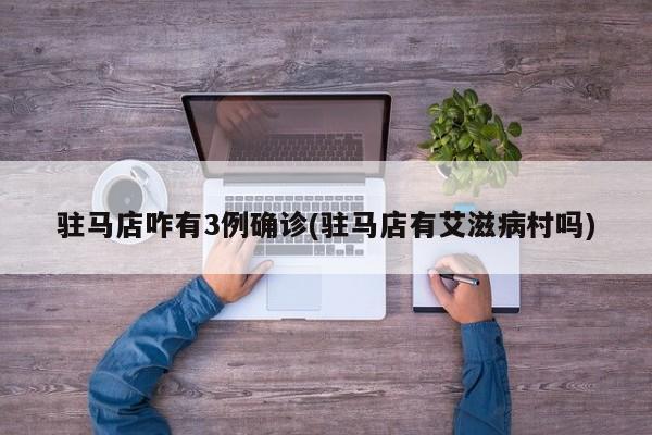 驻马店咋有3例确诊(驻马店有艾滋病村吗)