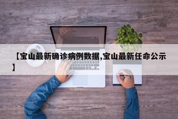 【宝山最新确诊病例数据,宝山最新任命公示】