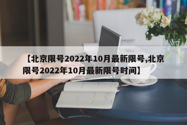 【北京限号2022年10月最新限号,北京限号2022年10月最新限号时间】
