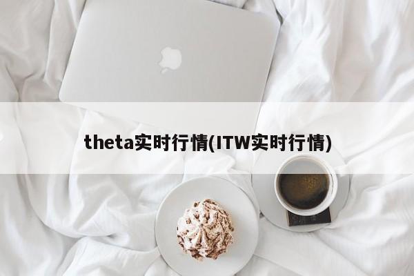 theta实时行情(ITW实时行情)
