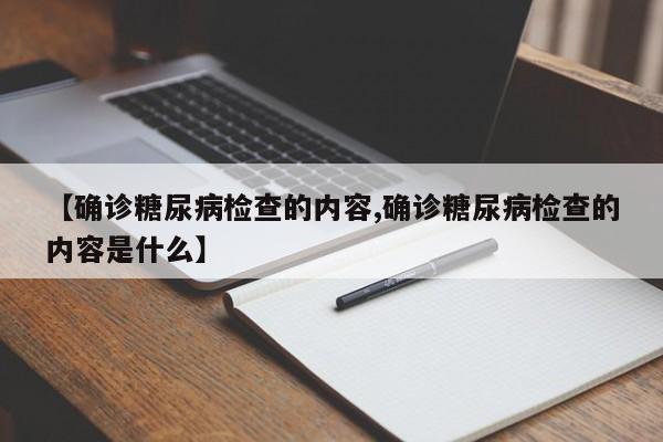 【确诊糖尿病检查的内容,确诊糖尿病检查的内容是什么】