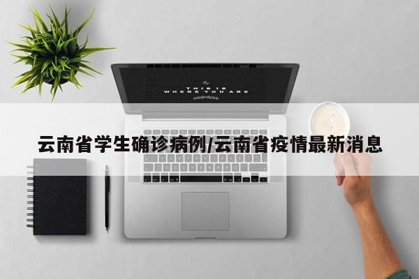 云南省学生确诊病例/云南省疫情最新消息