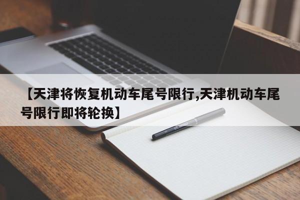【天津将恢复机动车尾号限行,天津机动车尾号限行即将轮换】